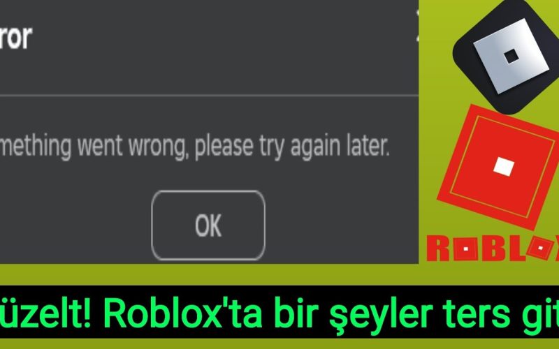 Roblox Bir Şeyler Yanlış Gitti Hatası Nasıl Çözülür?